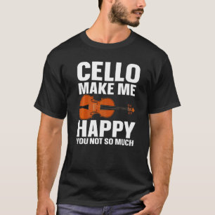 Cellist Cello Makes Me Happy Cellist T-Shirt