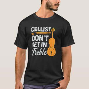 Cellist Don't Get In Treble Design for a Cello Pla T-Shirt