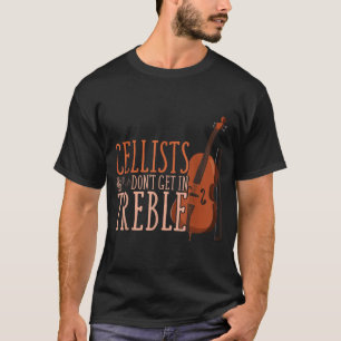 Cellists Don't Get In Trouble Funny Cello  T-Shirt