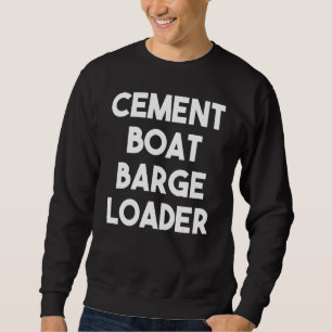 Cement Boat Barge Loader Sweatshirt