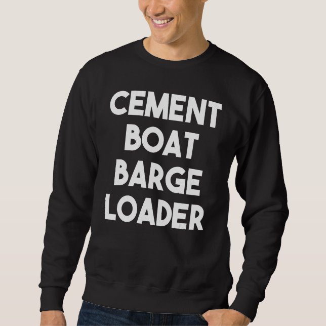 Cement Boat Barge Loader Sweatshirt (Front)