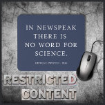 Censorship of Science Free Orwell Quote Mouse Pad<br><div class="desc">The censorship of the scientific community grows by the day. Free,  forward-looking thought is under attack. This mousepad features a quote by George Orwell from 1984,  "In Newspeak,  there is no word for Science." 

Defend our scientists. Stand up for Science. 

Design by Amanda Renee,  CtrlZ Digital Designs 2025</div>