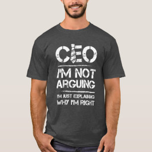CEO I'm not Arguing just explaining why i'm right T-Shirt