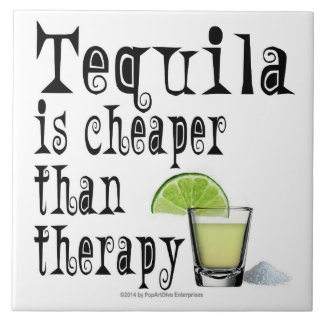 CERAMIC TILES, TEQUILA IS CHEAPER THAN THERAPY TILE
