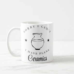 Ceramics Sorry I Can'T I Have Plans With Ceramics Coffee Mug
