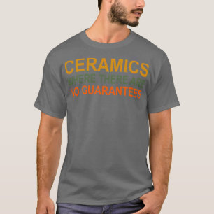 Ceramics where there are no guarans 10 T-Shirt