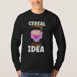 Cereal Is Always A Good Idea Oats And Milk Cereal T-Shirt