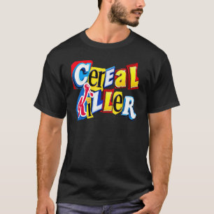 Cereal Killer Graphic For The Cereal  In Your Fami T-Shirt