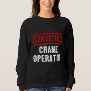 Certified Crane Operator Construction Site Worker Sweatshirt