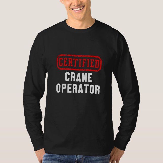 Certified Crane Operator Construction Site Worker  T-Shirt (Front)