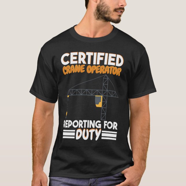 Certified Crane Operator reporting for duty Constr T-Shirt (Front)