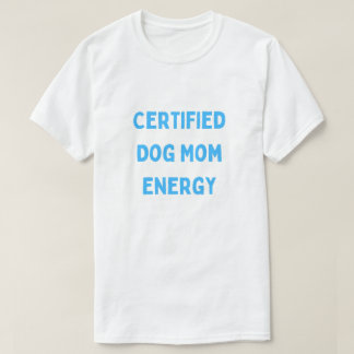 Certified Dog Mom Energy Cute Dog Mom T-Shirt