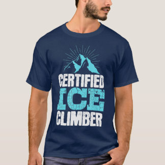 Certified Ice Climber Extreme Sports Ice Climbing T-Shirt