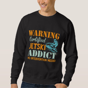 Certified Jetski Addict Jet Ski Driver Pwc Motors Sweatshirt