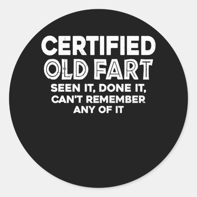 Certified Old Fart Seen It Done It Can't Remember  Classic Round Sticker (Front)