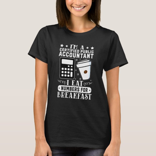 Certified Public Accountant I Eat Numbers For Brea T-Shirt (Front)