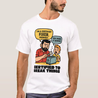 Certified to Break Things – Funny Dad Fix-It Humou T-Shirt