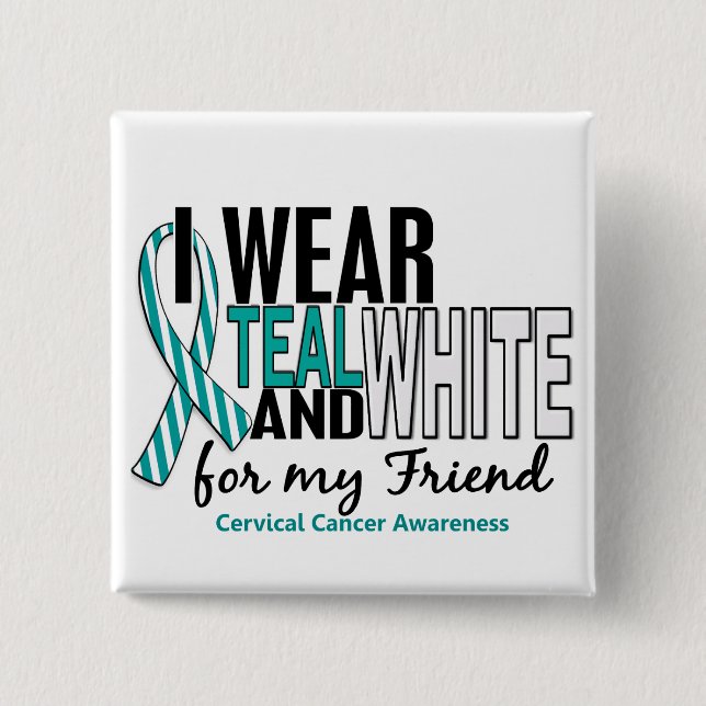 CERVICAL CANCER I Wear Teal & White For My Friend 2 Inch Square Button (Front)