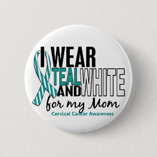 CERVICAL CANCER I Wear Teal & White For My Mom 10 2 Inch Round Button