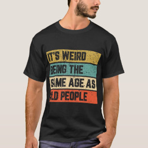 C'est bizarre d'avoir le même âge que le T-shirt d