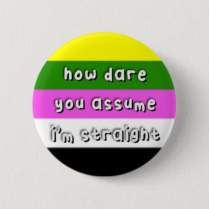 Ceterosexual Pride - “How Dare You Assume” - LGBT 2 Inch Round Button