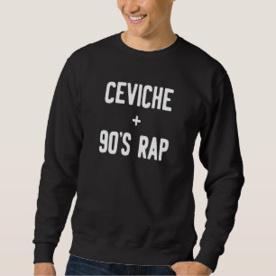 Ceviche + 90's Rap Sweatshirt