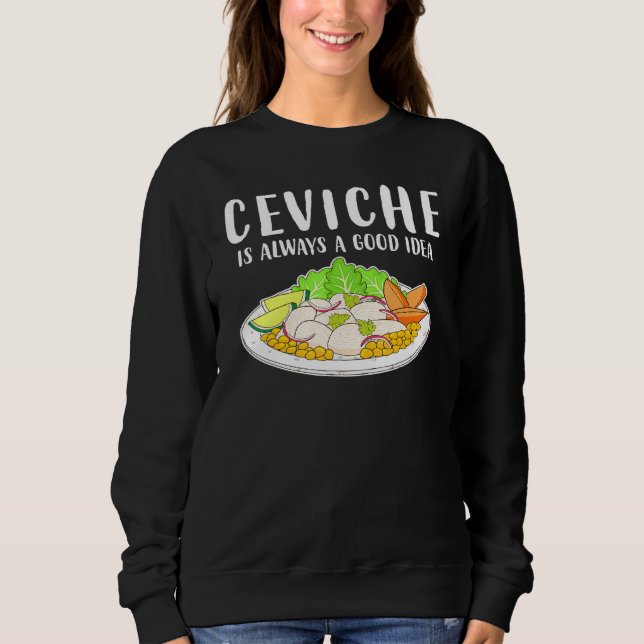 Ceviche Peruvian Seafood Good Idea Sweatshirt (Front)