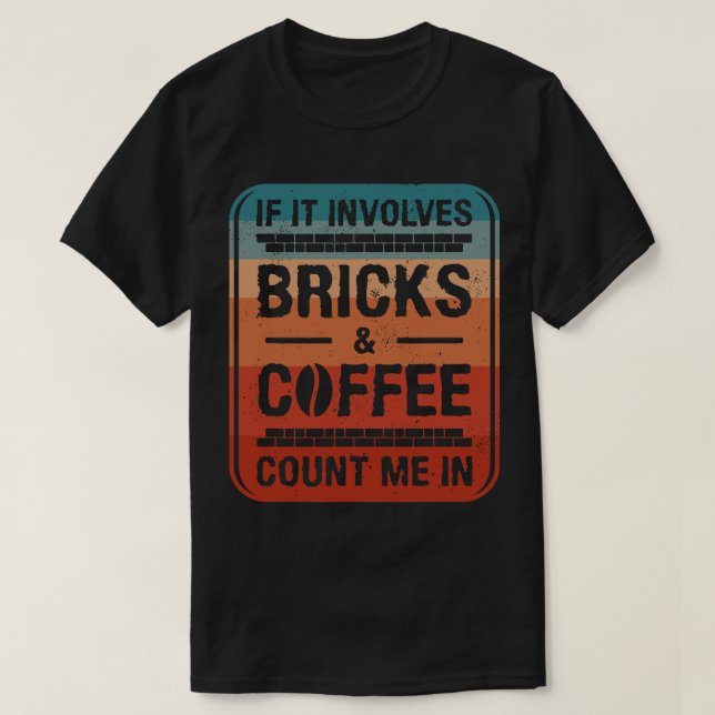 CF Coffee If It Involves Bricks Coffee Count Me In T-Shirt (Design Front)