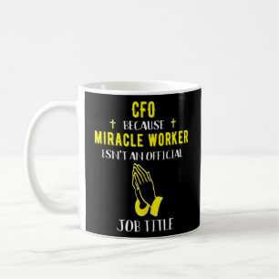 Cfo Because Miracle Worker Isn't A Job Title Chief Coffee Mug