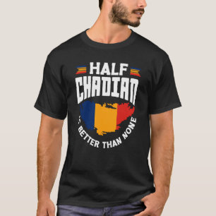 Chad Chadian Chad Flag Half Chadian Is Better Than T-Shirt