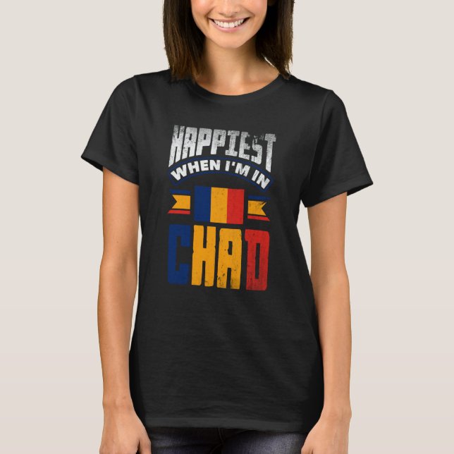 Chad Chadian Chad Flag Happiest When Im In Chad T-Shirt (Front)