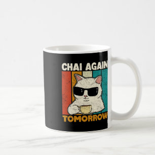 Chai Again Tomorrow Funny Chai Tea Lovers Coffee A Mug