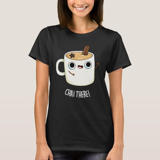 Chai There Funny Chai Tea Pun Dark BG T-Shirt (Front)