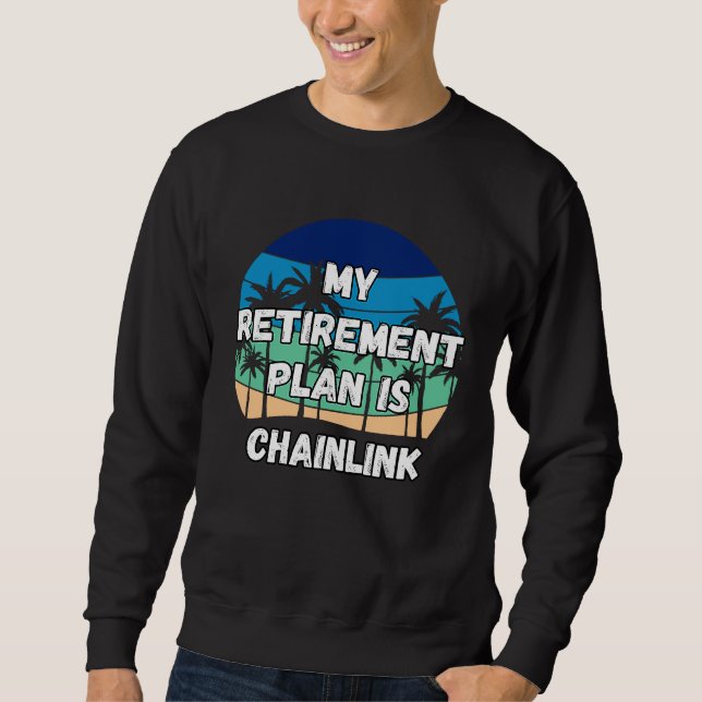Chainlink Crypto My Retirement Plan is Chainlink Sweatshirt (Front)