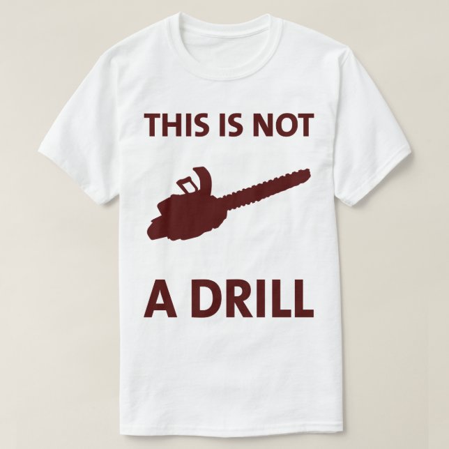 Chainsaw This Is Not A Drill Funny Tee (Design Front)