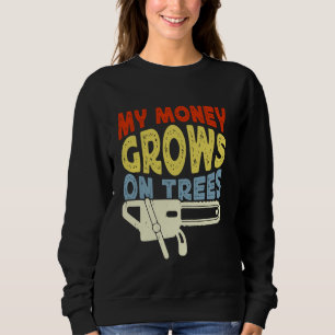 Chainsaws My Money Grows On Trees Arborist Sweatshirt