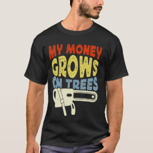 Chainsaws My Money Grows On Trees Arborist T-Shirt