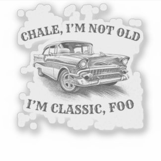  Chale I'm Not Old I'm Classic Foo Funny Vintage 