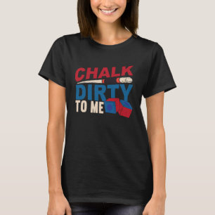 Chalk Dirty To Me Billiards Cue  Snooker T-Shirt