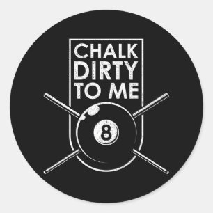 Chalk Dirty To Me I Pool Billiard Table Classic Round Sticker
