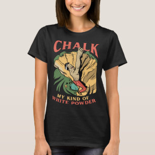 Chalk My Kind Of White Powder Bouldering Climbing  T-Shirt