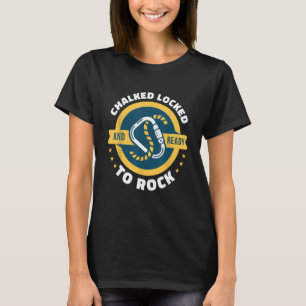 Chalked Locked And Ready To Rock Rock Climbing Bou T-Shirt