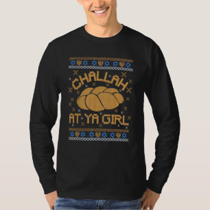 challah at ya girl ugly hanukkah chanukah T-Shirt