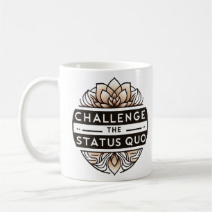 Challenge the Status Quo T-shirt Coffee Mug
