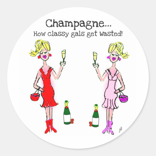 "CHAMPAGNE...HOW CLASSY GALS GET WASTED" CLASSIC ROUND STICKER (Front)