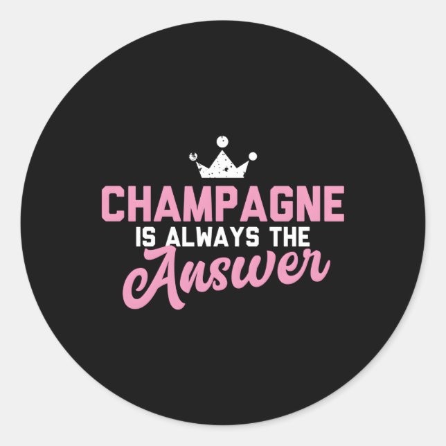 Champagne Is Always The Answer Classic Round Sticker (Front)