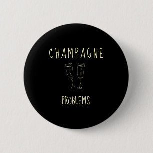 Champagne Problems - For Funny Novelty Meme Life  2 Inch Round Button