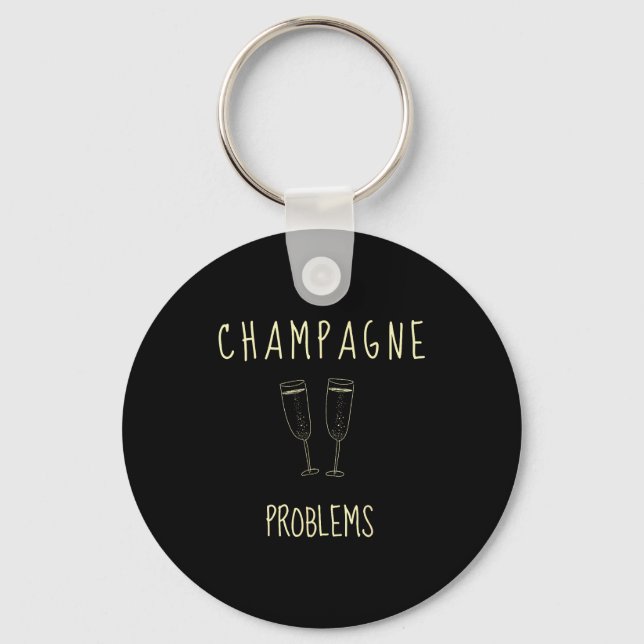Champagne Problems - For Funny Novelty Meme Life  Keychain (Front)