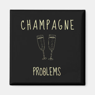 Champagne Problems - For Funny Novelty Meme Life  Magnet
