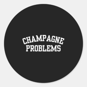 Champagne Problems Funny Quote Day Drinking Birthd Classic Round Sticker